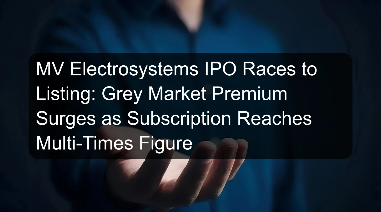 MV Electrosystems IPO Races to Listing: Grey Market Premium Surges as Subscription Reaches Multi-Times Figure MV Electrosystems IPO Races to Listing: Grey Market Premium Surges as Subscription Reaches Multi-Times Figure