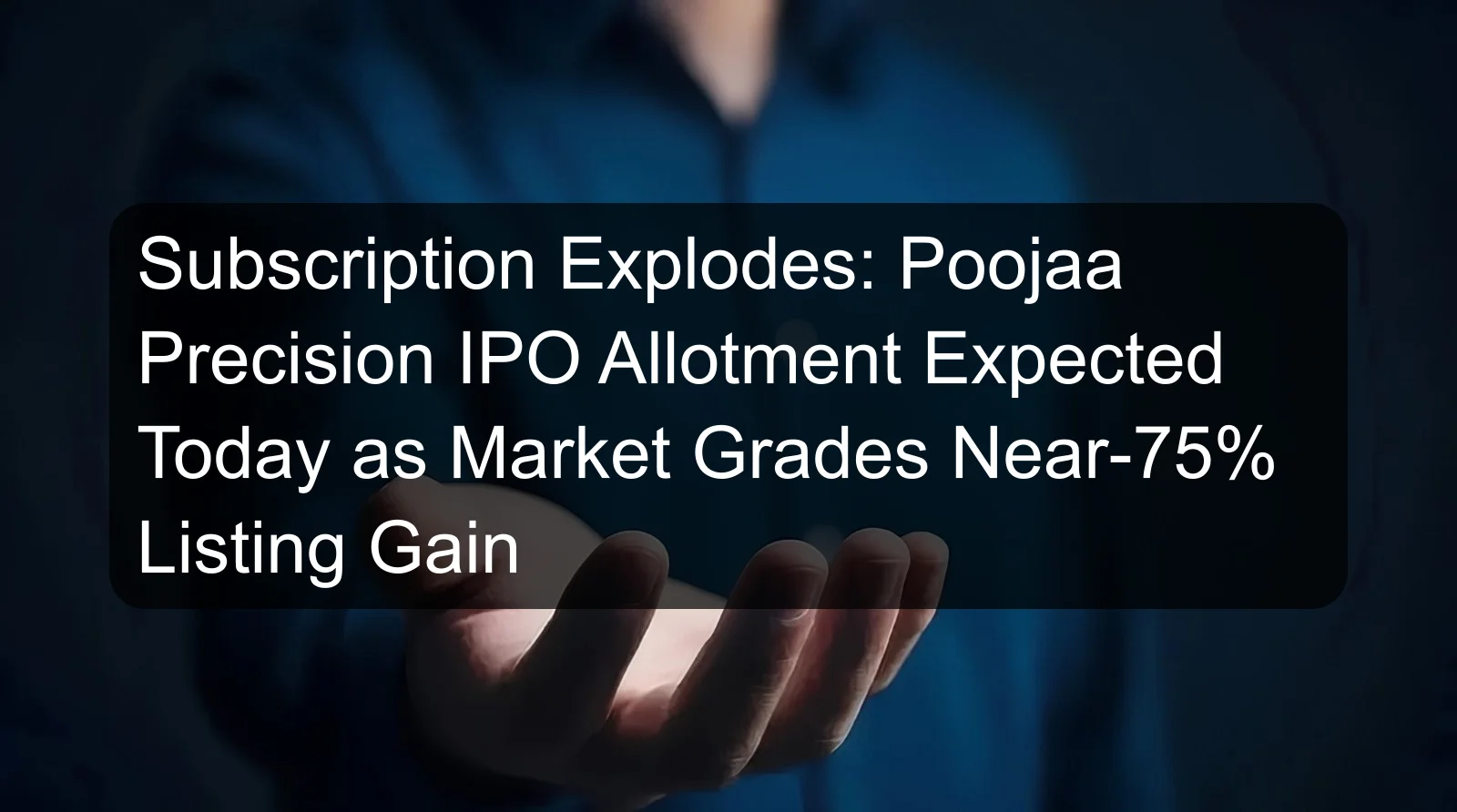 Subscription Explodes: Poojaa Precision IPO Allotment Expected Today as Market Grades Near-75% Listing Gain