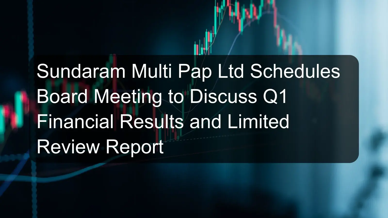Sundaram Multi Pap Ltd Schedules Board Meeting to Discuss Q1 Financial Results and Limited Review Report Sundaram Multi Pap Ltd Schedules Board Meeting to Discuss Q1 Financial Results and Limited Review Report