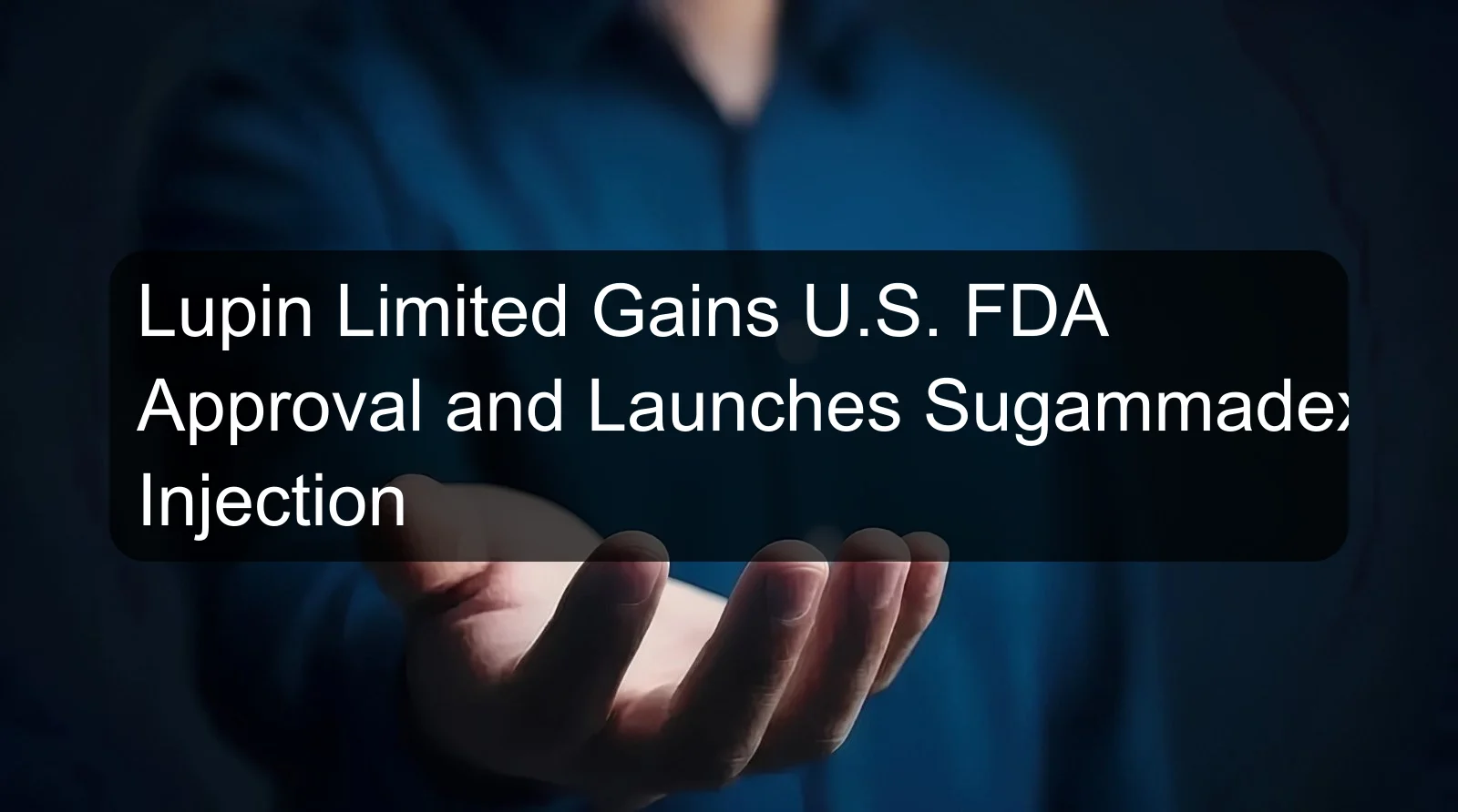 Lupin Limited Gains U.S. FDA Approval and Launches Sugammadex Injection