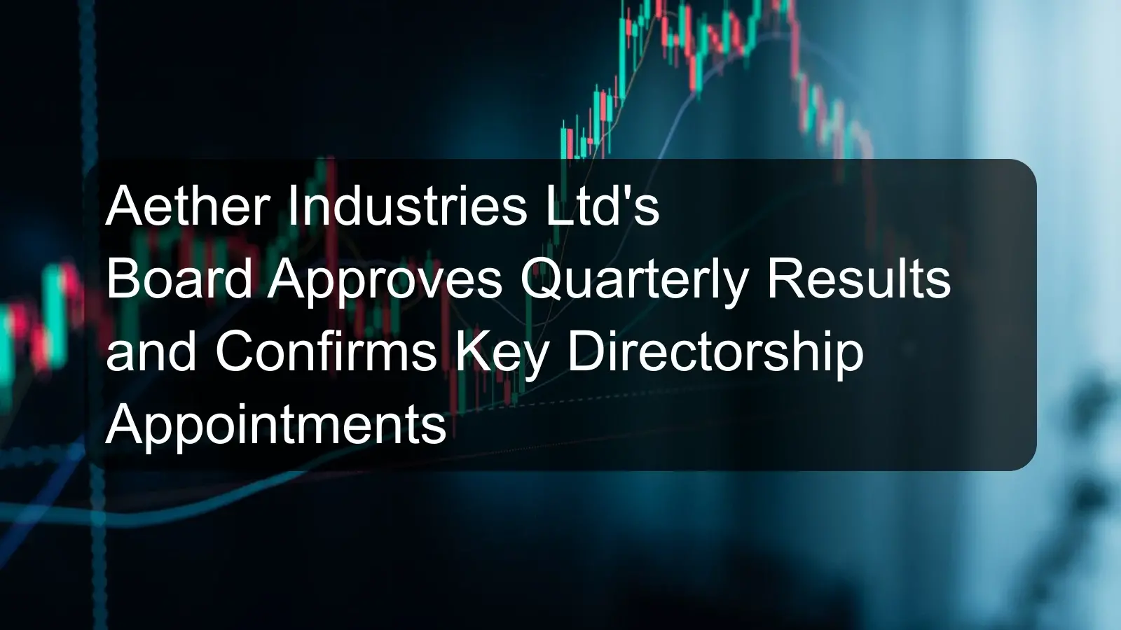 Aether Industries Ltd's Board Approves Quarterly Results and Confirms Key Directorship Appointments