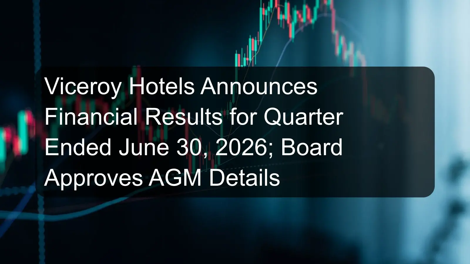 Viceroy Hotels Announces Financial Results for Quarter Ended June 30, 2026; Board Approves AGM Details Viceroy Hotels Announces Financial Results for Quarter Ended June 30, 2026; Board Approves AGM Details