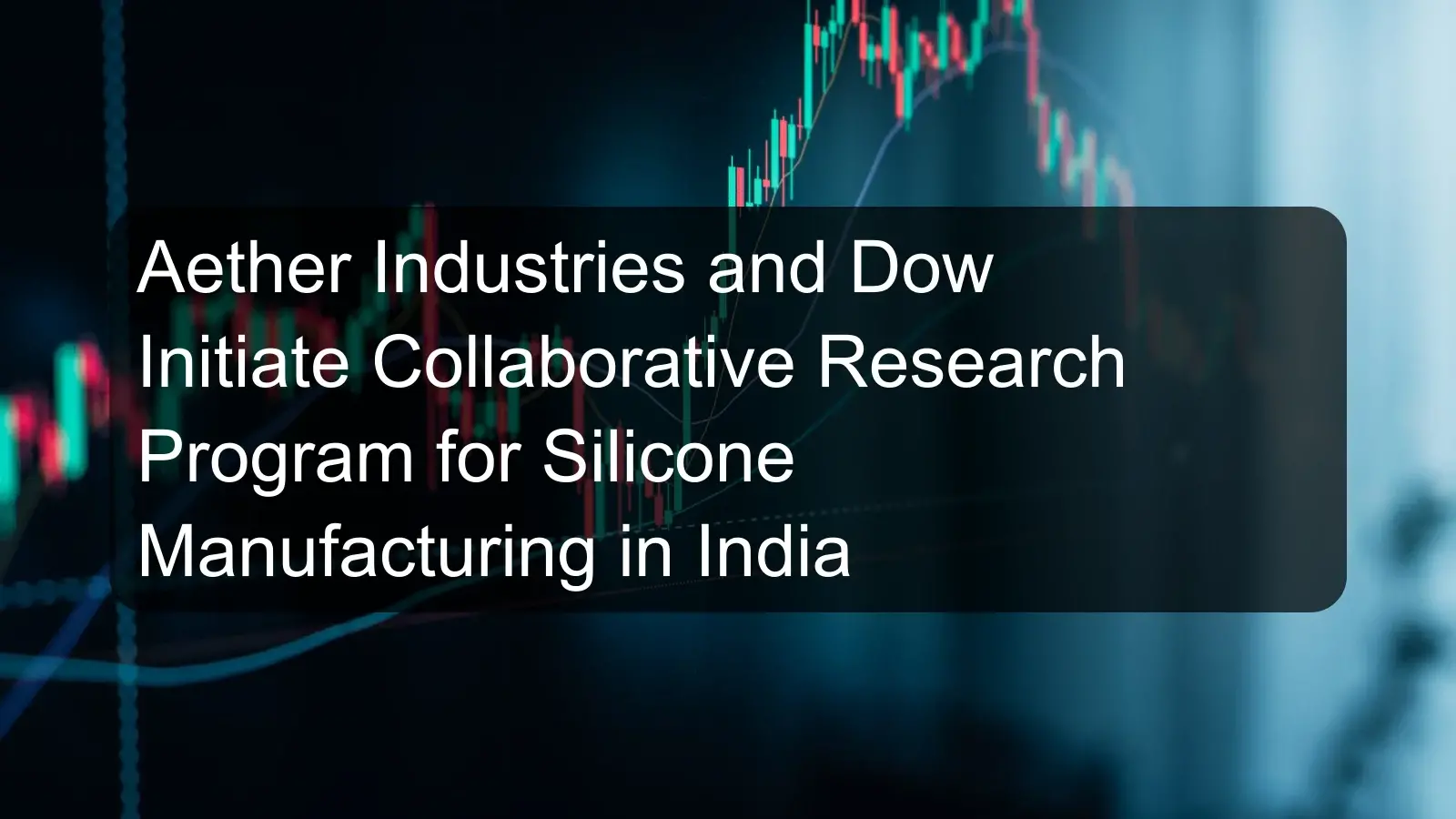 Aether Industries and Dow Initiate Collaborative Research Program for Silicone Manufacturing in India Aether Industries and Dow Initiate Collaborative Research Program for Silicone Manufacturing in India