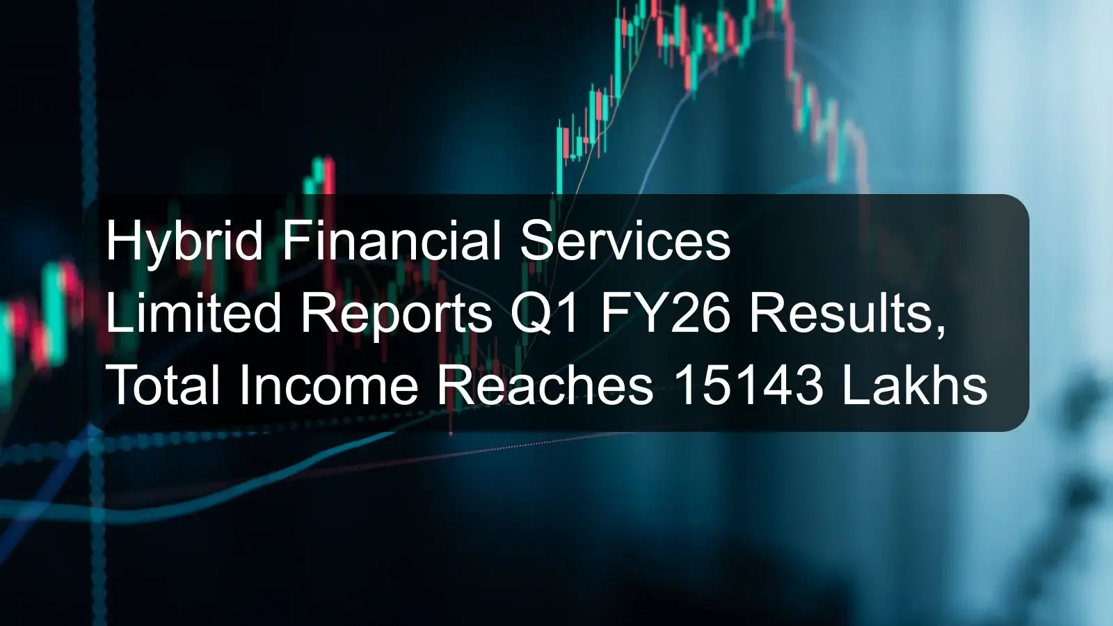 Hybrid Financial Services Limited Reports Q1 FY26 Results, Total Income Reaches 15143 Lakhs