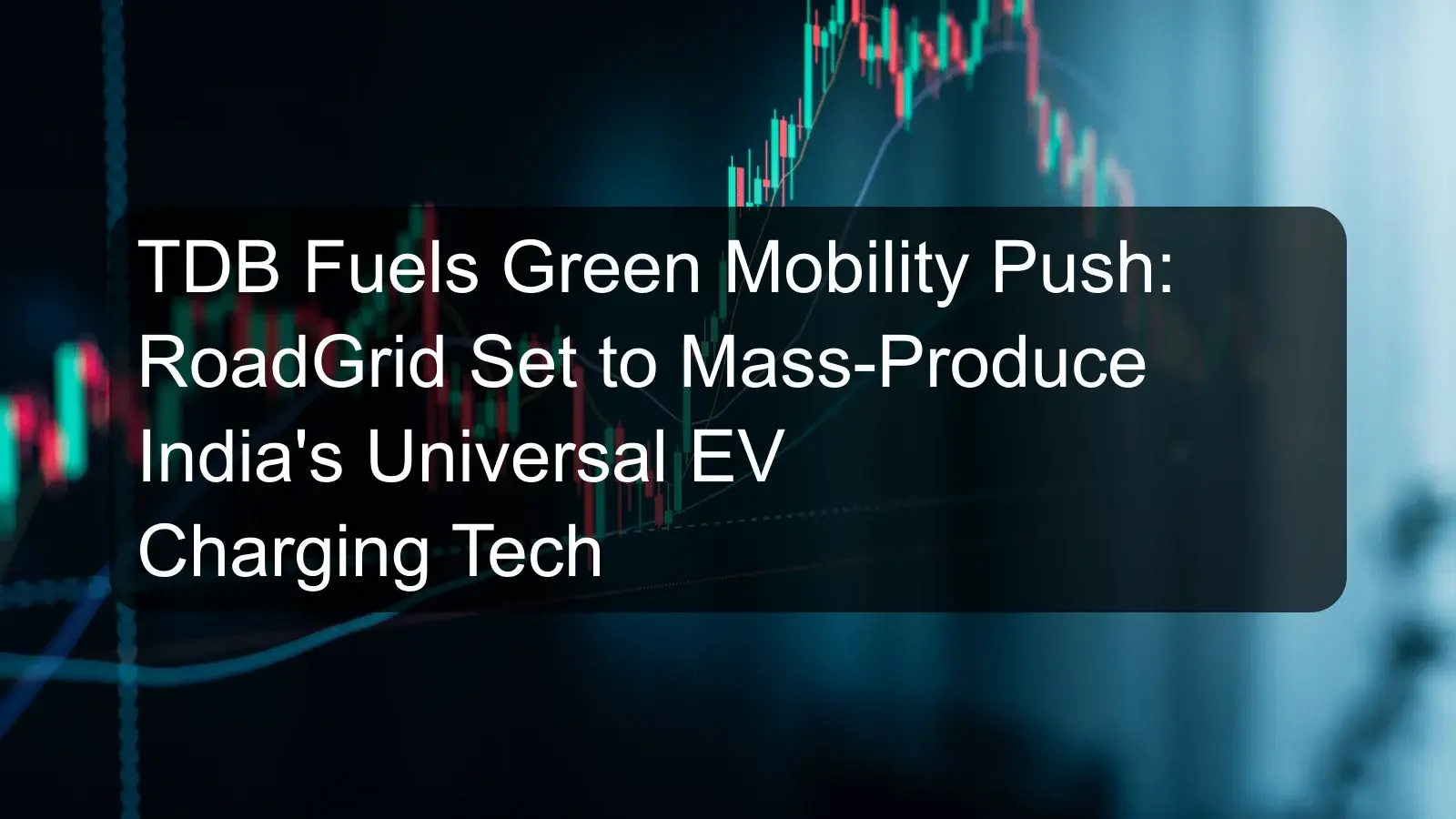 TDB Fuels Green Mobility Push: RoadGrid Set to Mass-Produce India's Universal EV Charging Tech TDB Fuels Green Mobility Push: RoadGrid Set to Mass-Produce India's Universal EV Charging Tech