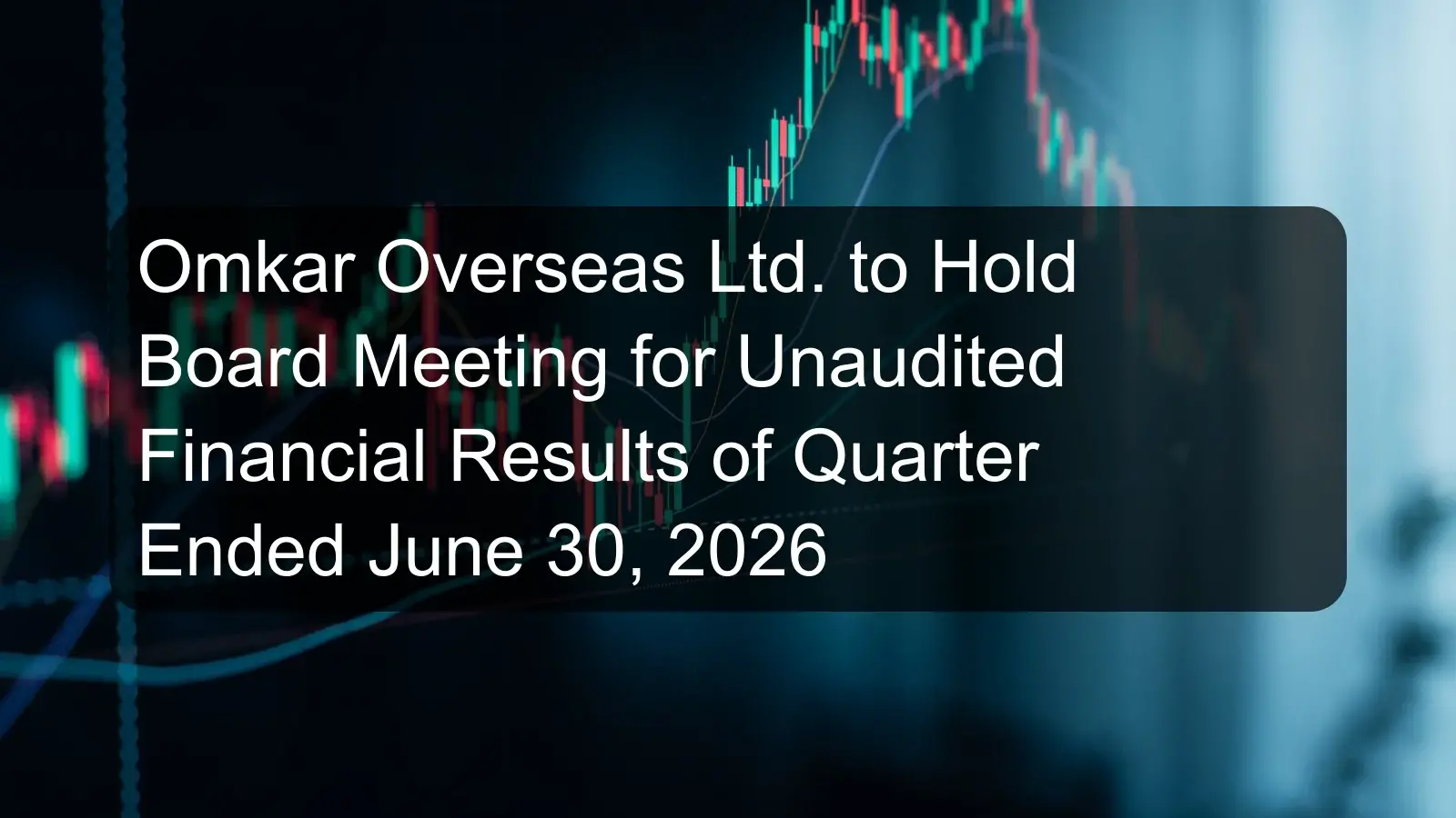 Omkar Overseas Ltd. to Hold Board Meeting for Unaudited Financial Results of Quarter Ended June 30, 2026 Omkar Overseas Ltd. to Hold Board Meeting for Unaudited Financial Results of Quarter Ended June 30, 2026