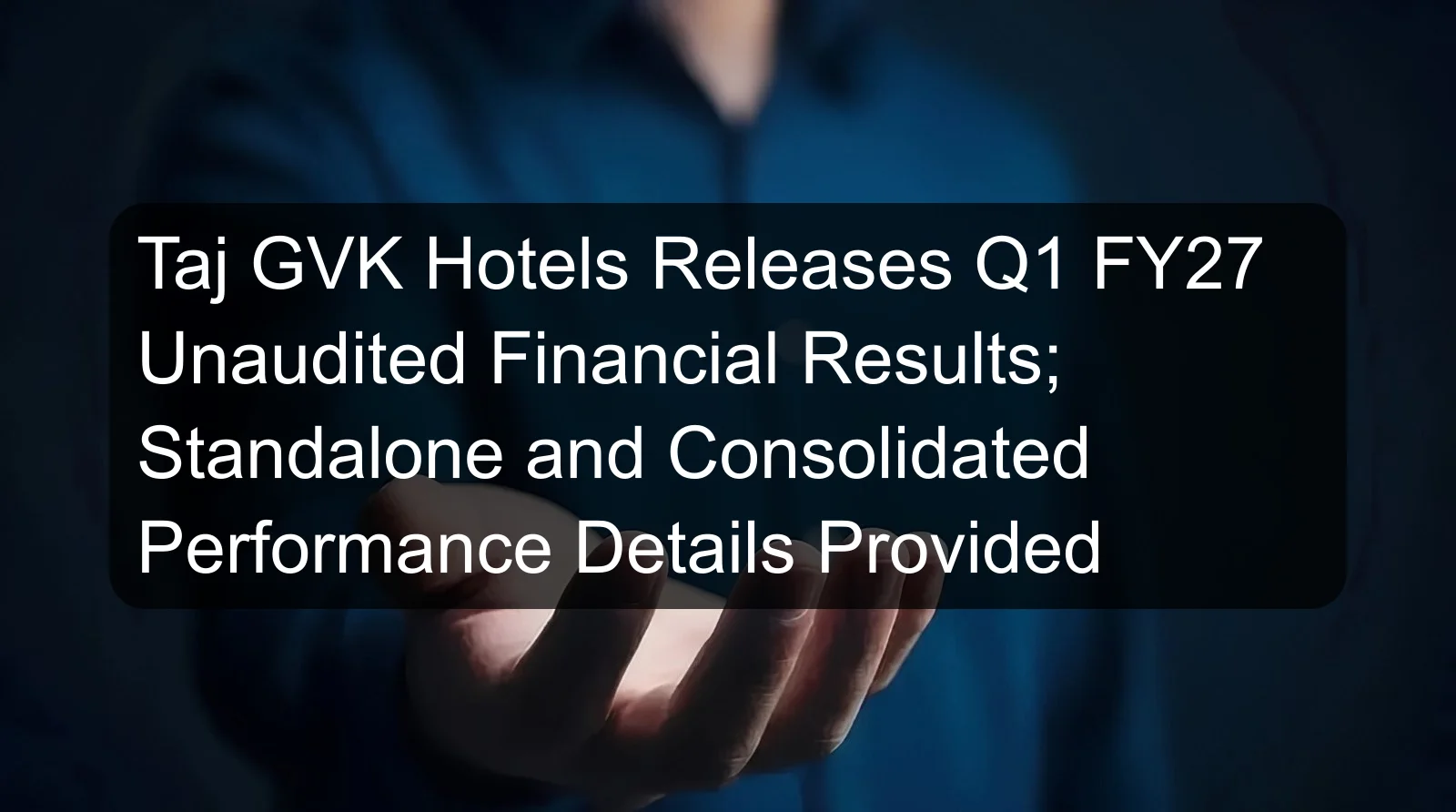 Taj GVK Hotels Releases Q1 FY27 Unaudited Financial Results; Standalone and Consolidated Performance Details Provided