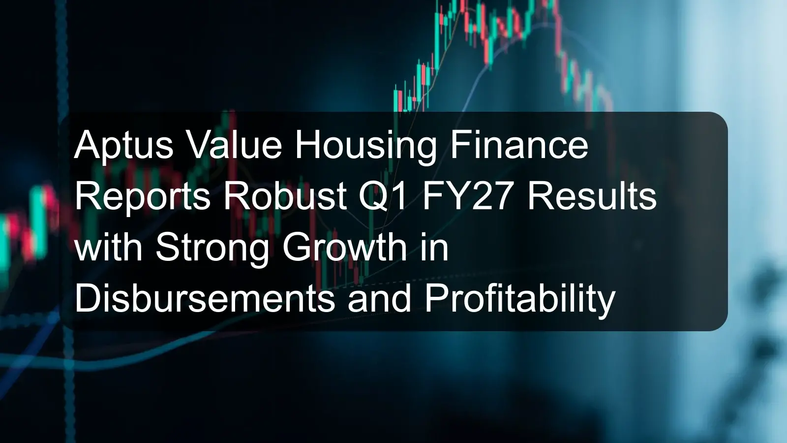Aptus Value Housing Finance Reports Robust Q1 FY27 Results with Strong Growth in Disbursements and Profitability