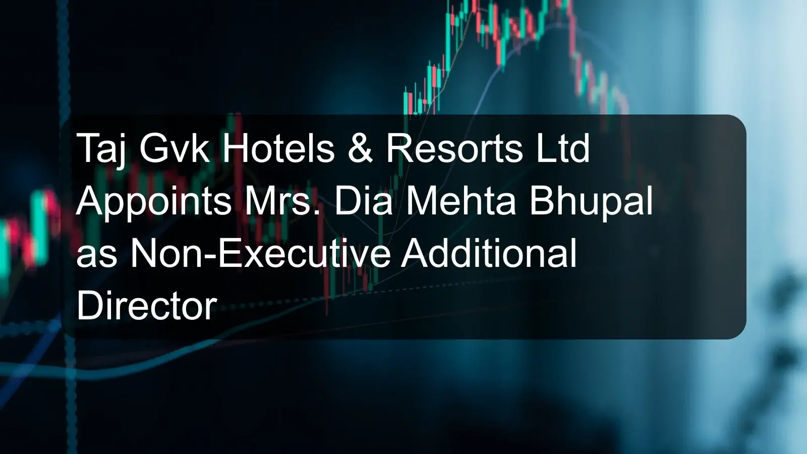 Taj Gvk Hotels & Resorts Ltd Appoints Mrs. Dia Mehta Bhupal as Non-Executive Additional Director