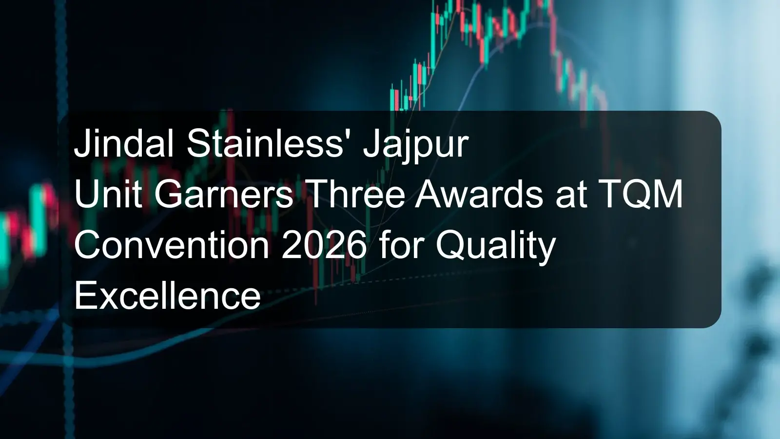 Jindal Stainless' Jajpur Unit Garners Three Awards at TQM Convention 2026 for Quality Excellence