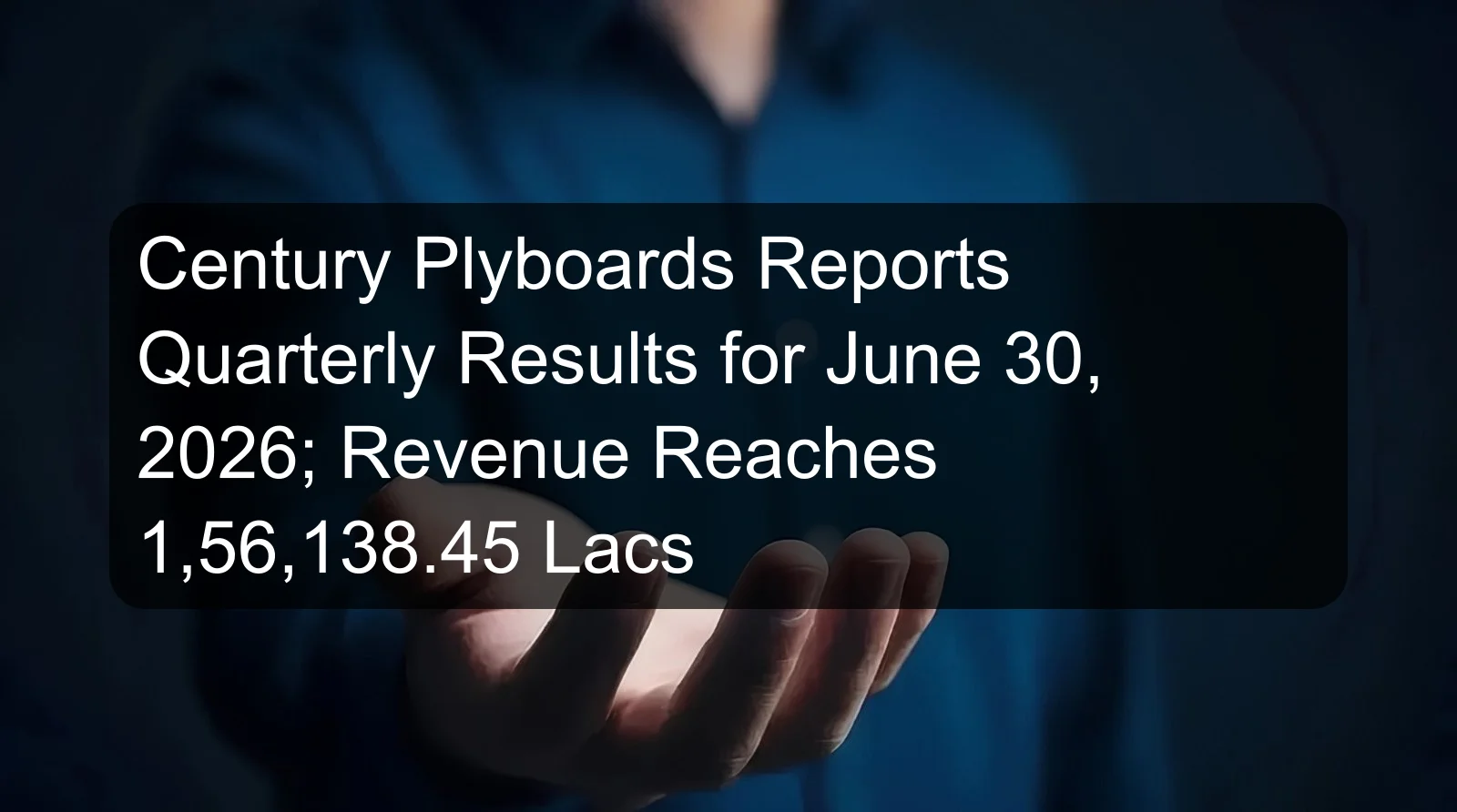 Century Plyboards Reports Quarterly Results for June 30, 2026; Revenue Reaches 1,56,138.45 Lacs Century Plyboards Reports Quarterly Results for June 30, 2026; Revenue Reaches 1,56,138.45 Lacs
