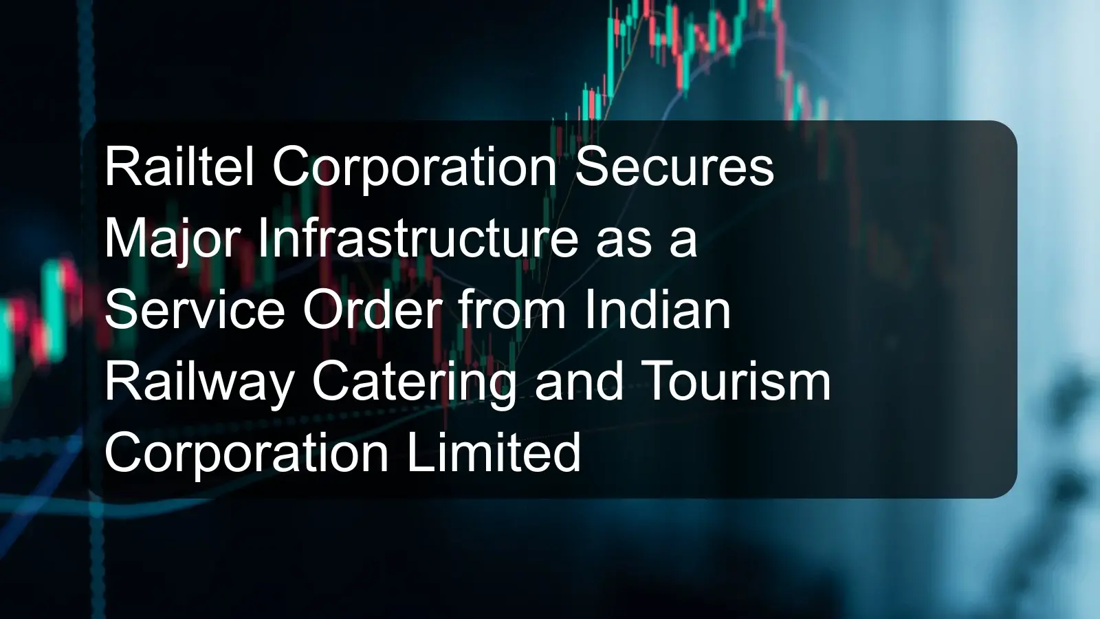 Railtel Corporation Secures Major Infrastructure as a Service Order from Indian Railway Catering and Tourism Corporation Limited
