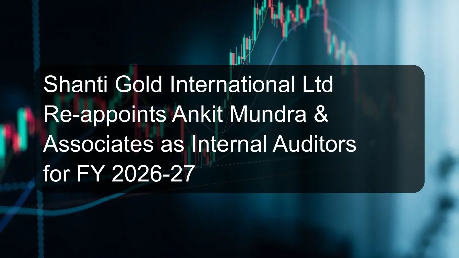 Shanti Gold International Ltd Re-appoints Ankit Mundra & Associates as Internal Auditors for FY 2026-27 Shanti Gold International Ltd Re-appoints Ankit Mundra & Associates as Internal Auditors for FY 2026-27