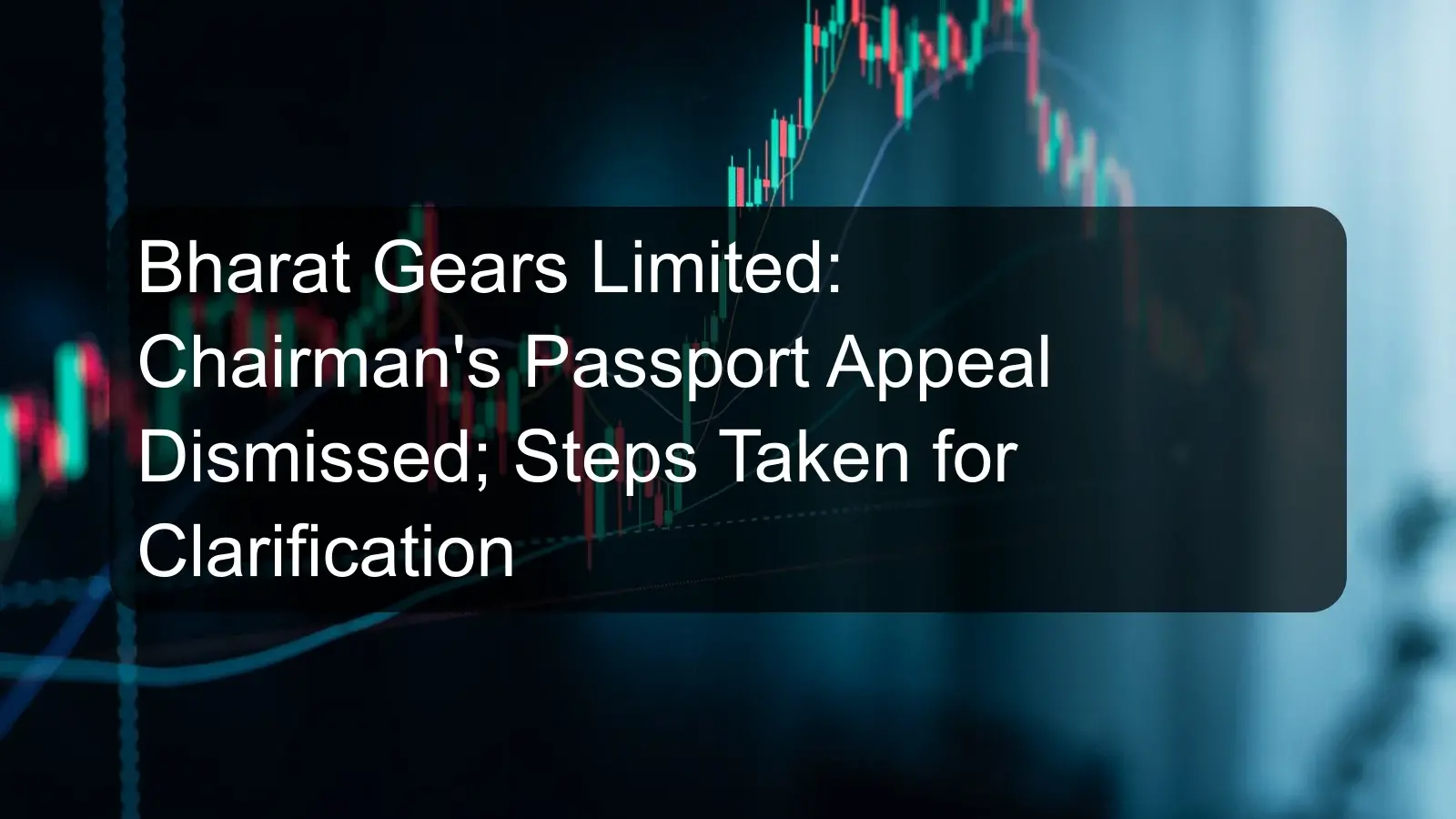 Bharat Gears Limited: Chairman's Passport Appeal Dismissed; Steps Taken for Clarification Bharat Gears Limited: Chairman's Passport Appeal Dismissed; Steps Taken for Clarification