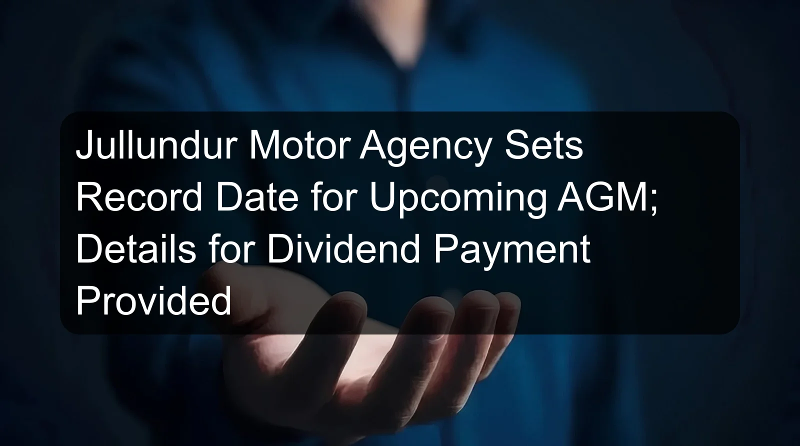 Jullundur Motor Agency Sets Record Date for Upcoming AGM; Details for Dividend Payment Provided Jullundur Motor Agency Sets Record Date for Upcoming AGM; Details for Dividend Payment Provided