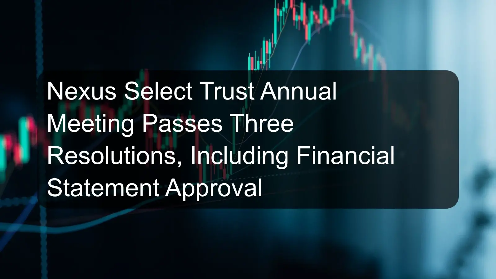 Nexus Select Trust Annual Meeting Passes Three Resolutions, Including Financial Statement Approval