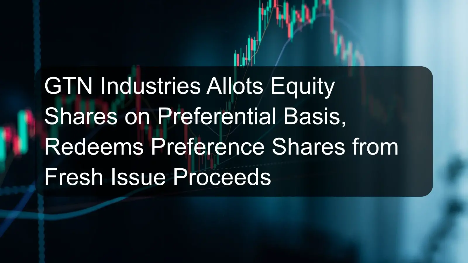 GTN Industries Allots Equity Shares on Preferential Basis, Redeems Preference Shares from Fresh Issue Proceeds GTN Industries Allots Equity Shares on Preferential Basis, Redeems Preference Shares from Fresh Issue Proceeds