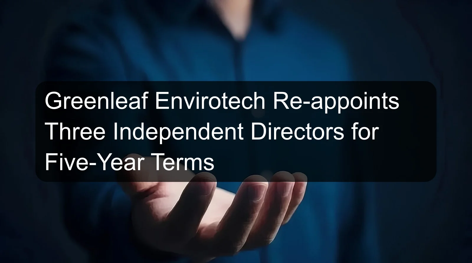 Greenleaf Envirotech Re-appoints Three Independent Directors for Five-Year Terms