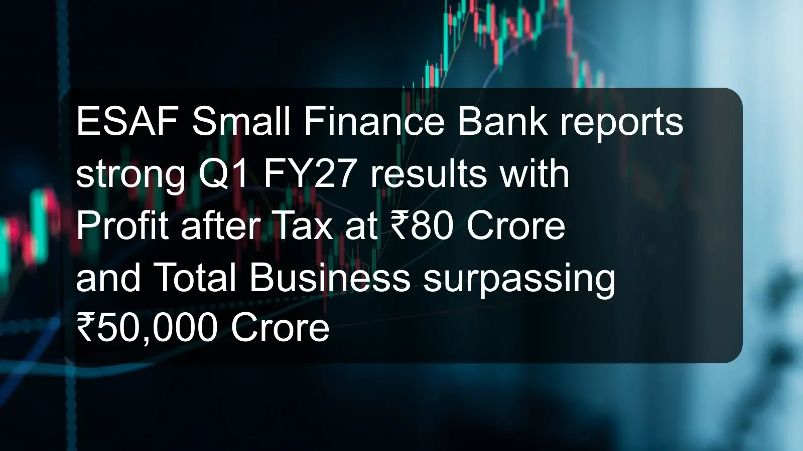 ESAF Small Finance Bank reports strong Q1 FY27 results with Profit after Tax at ₹80 Crore and Total Business surpassing ₹50,000 Crore ESAF Small Finance Bank reports strong Q1 FY27 results with Profit after Tax at ₹80 Crore and Total Business surpassing ₹50,000 Crore