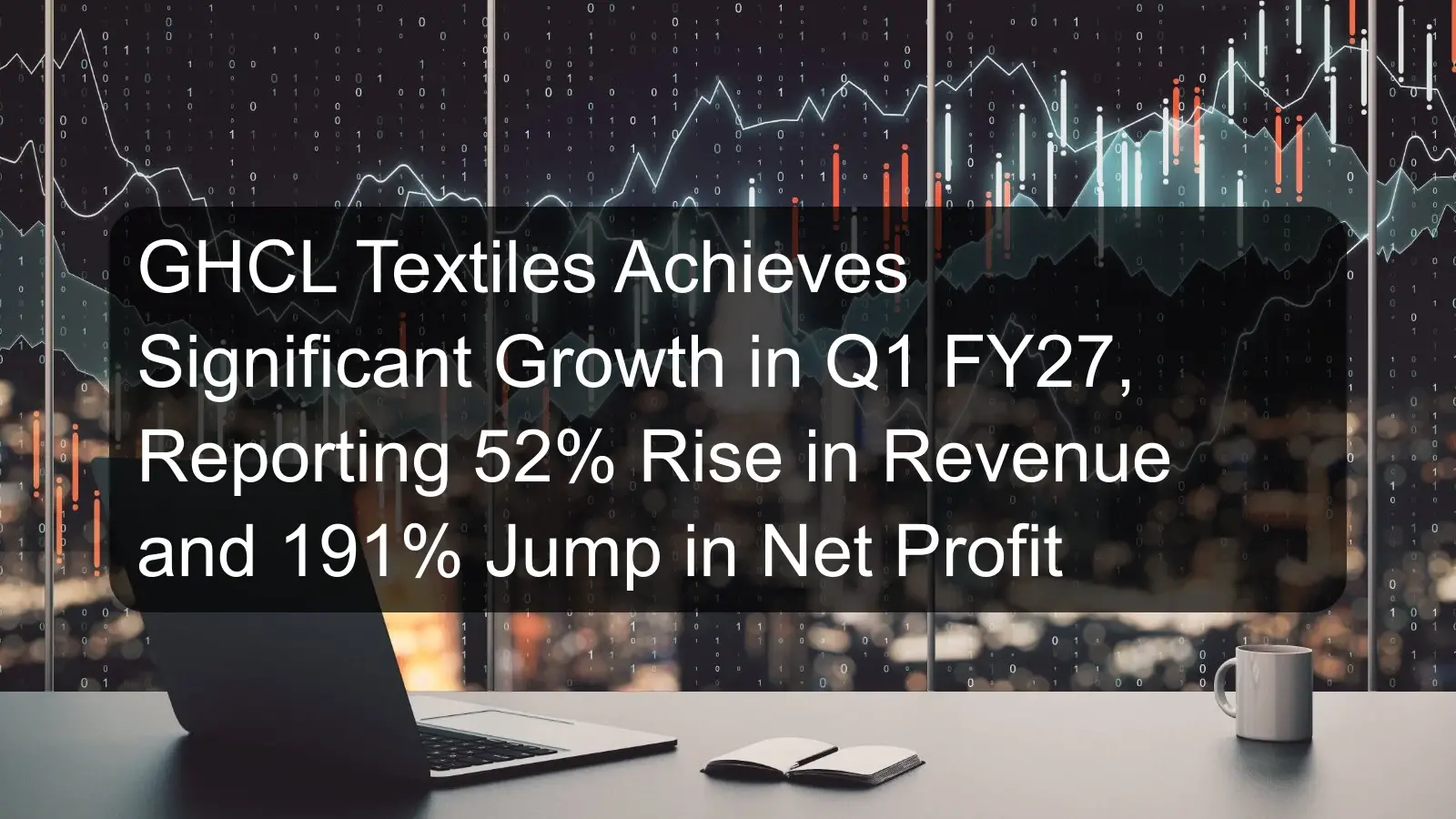 GHCL Textiles Achieves Significant Growth in Q1 FY27, Reporting 52% Rise in Revenue and 191% Jump in Net Profit GHCL Textiles Achieves Significant Growth in Q1 FY27, Reporting 52% Rise in Revenue and 191% Jump in Net Profit