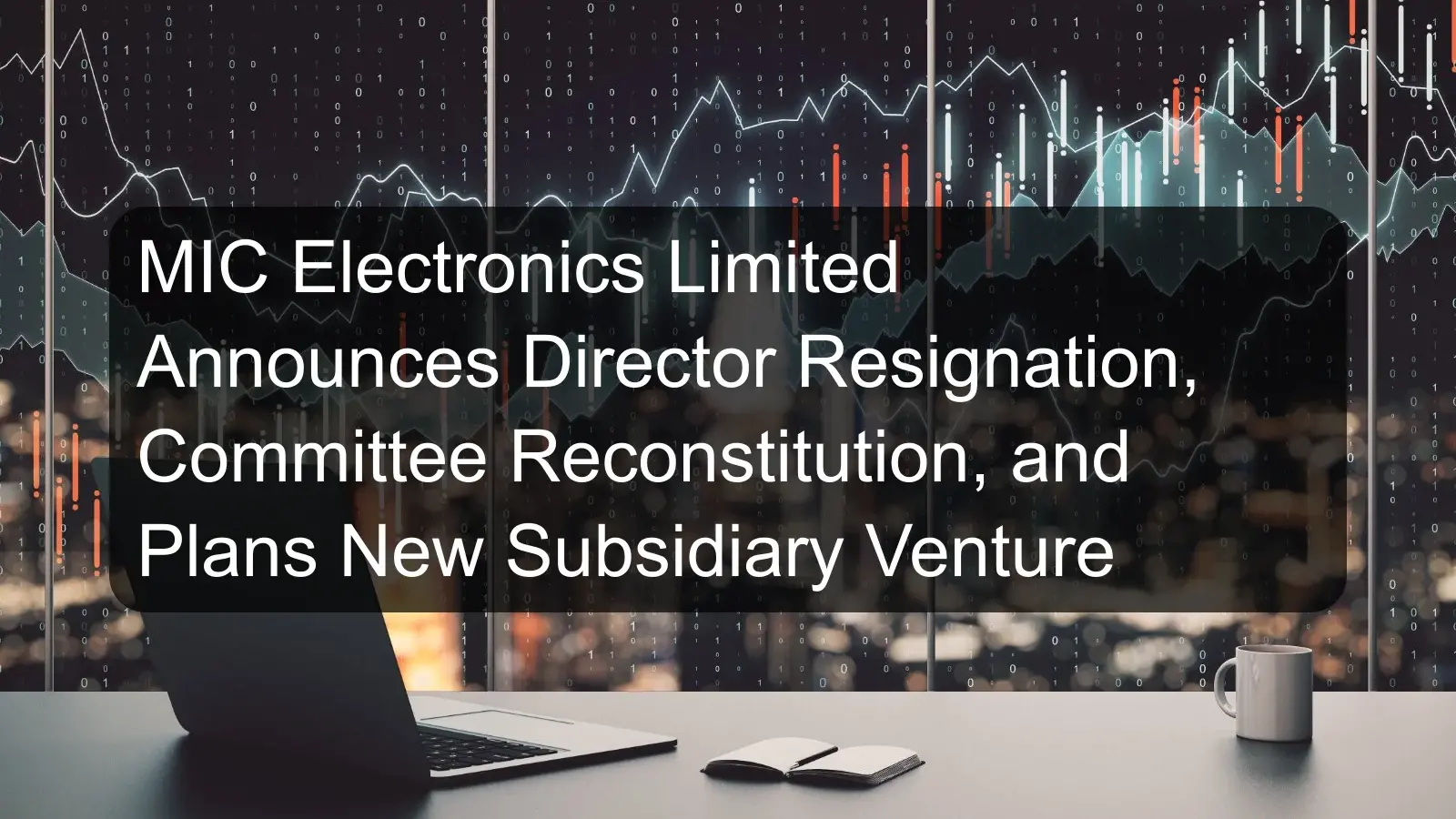 MIC Electronics Limited Announces Director Resignation, Committee Reconstitution, and Plans New Subsidiary Venture MIC Electronics Limited Announces Director Resignation, Committee Reconstitution, and Plans New Subsidiary Venture