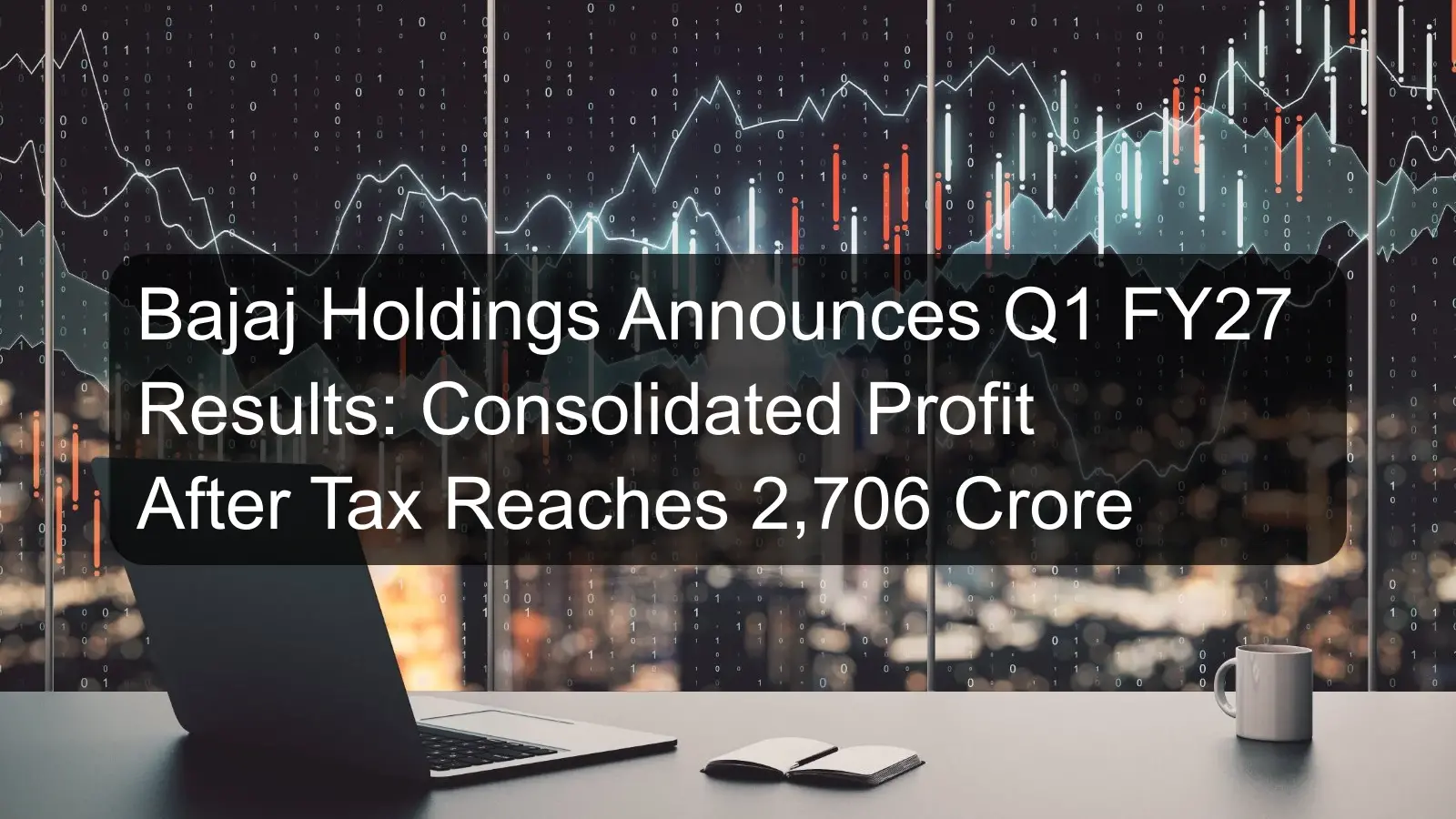 Bajaj Holdings Announces Q1 FY27 Results: Consolidated Profit After Tax Reaches 2,706 Crore Bajaj Holdings Announces Q1 FY27 Results: Consolidated Profit After Tax Reaches 2,706 Crore