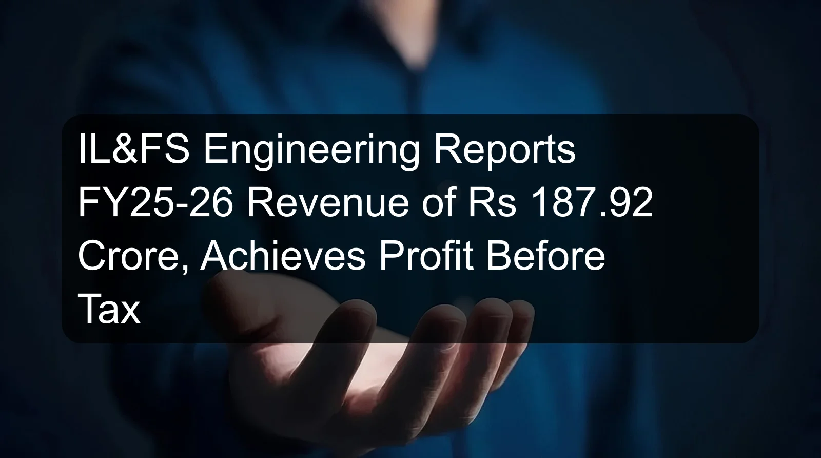 IL&FS Engineering Reports FY25-26 Revenue of Rs 187.92 Crore, Achieves Profit Before Tax IL&FS Engineering Reports FY25-26 Revenue of Rs 187.92 Crore, Achieves Profit Before Tax