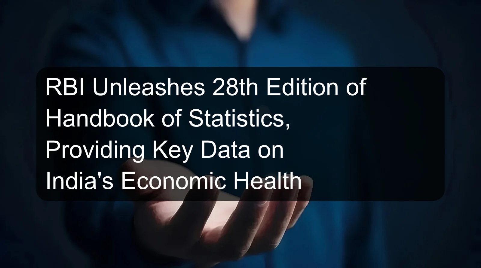 RBI Unleashes 28th Edition of Handbook of Statistics, Providing Key Data on India's Economic Health RBI Unleashes 28th Edition of Handbook of Statistics, Providing Key Data on India's Economic Health
