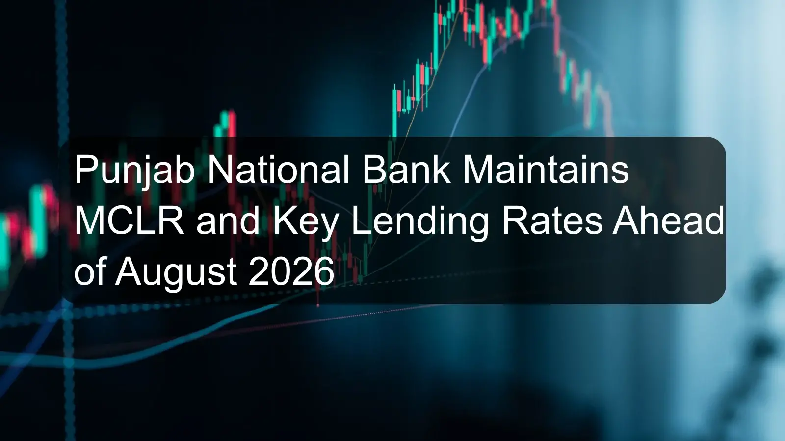 Punjab National Bank Maintains MCLR and Key Lending Rates Ahead of August 2026
