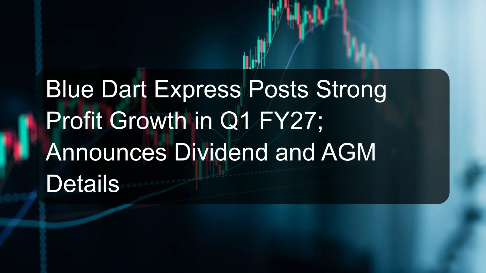 Blue Dart Express Posts Strong Profit Growth in Q1 FY27; Announces Dividend and AGM Details