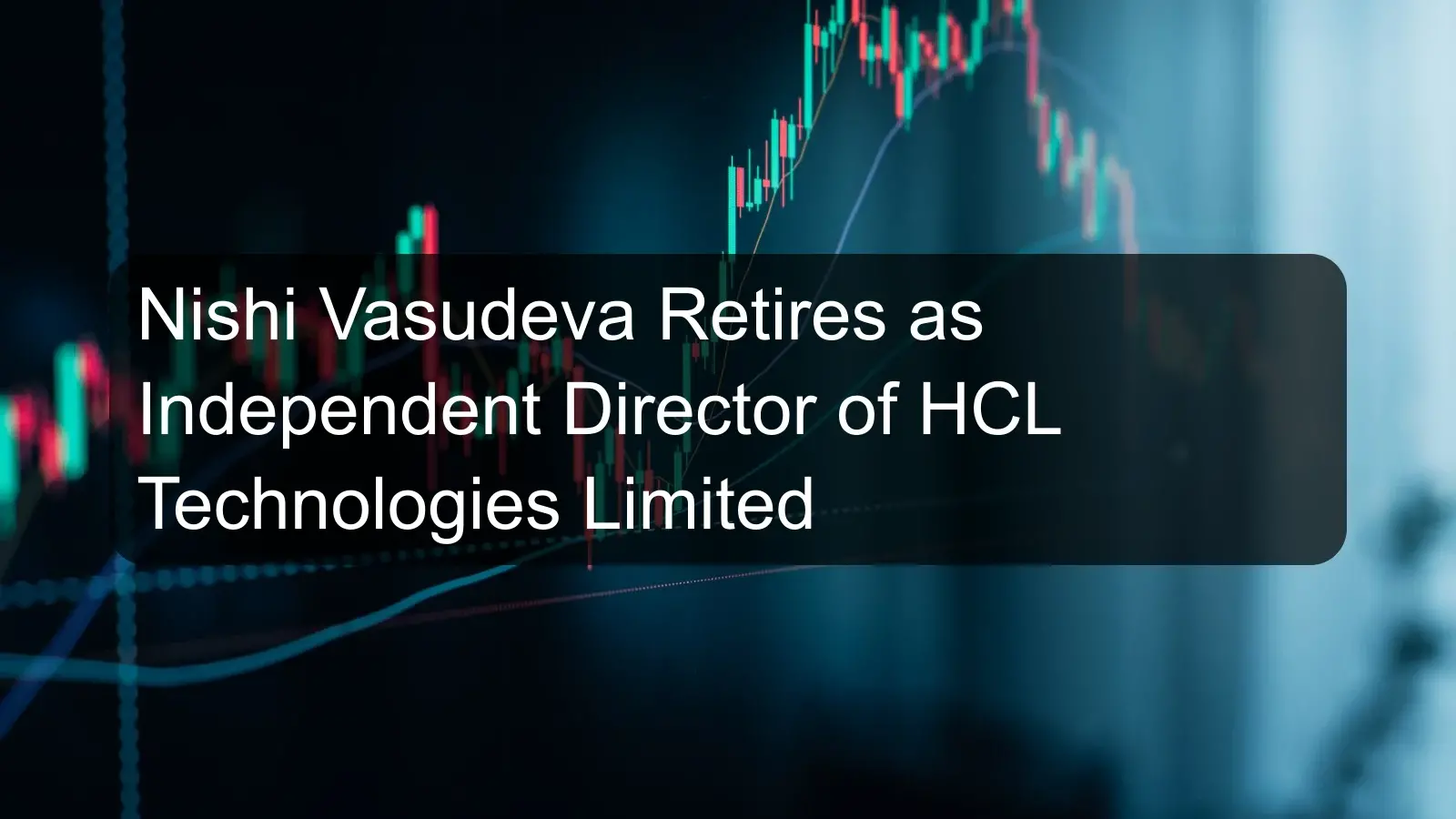 Nishi Vasudeva Retires as Independent Director of HCL Technologies Limited