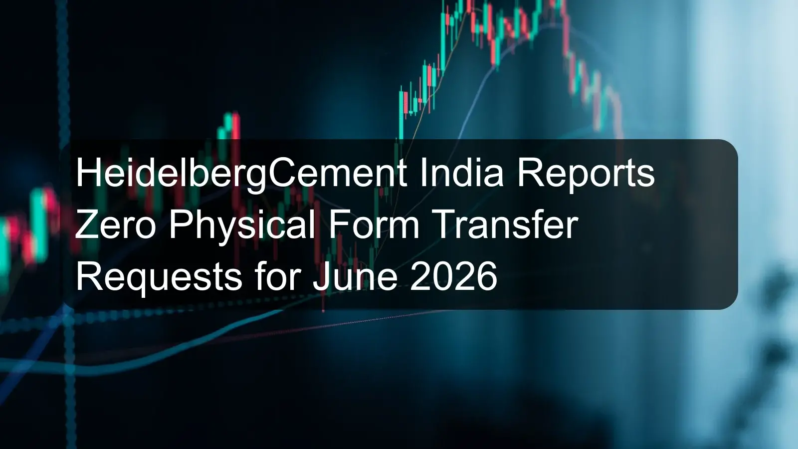 HeidelbergCement India Reports Zero Physical Form Transfer Requests for June 2026 HeidelbergCement India Reports Zero Physical Form Transfer Requests for June 2026