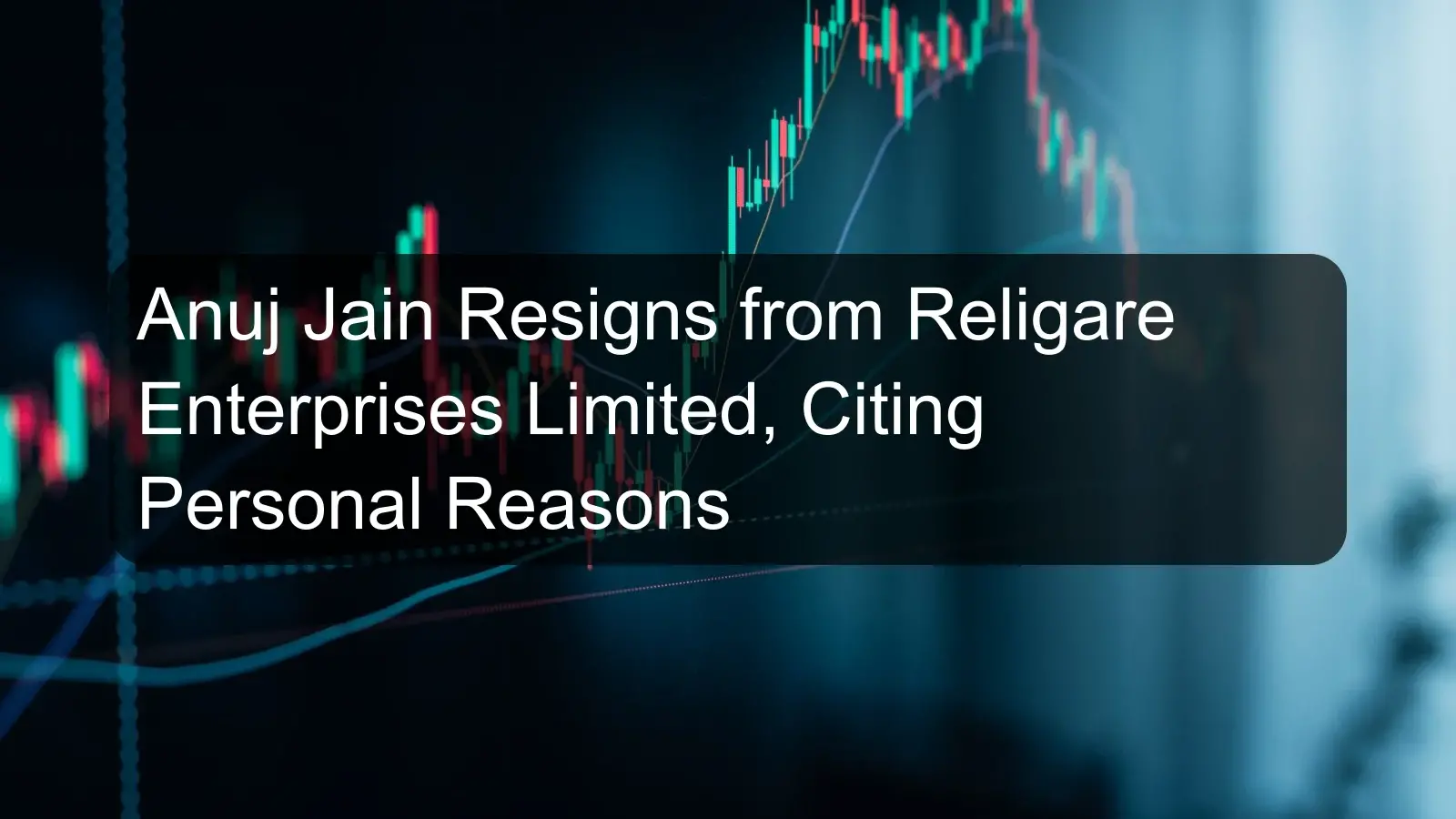 Anuj Jain Resigns from Religare Enterprises Limited, Citing Personal Reasons