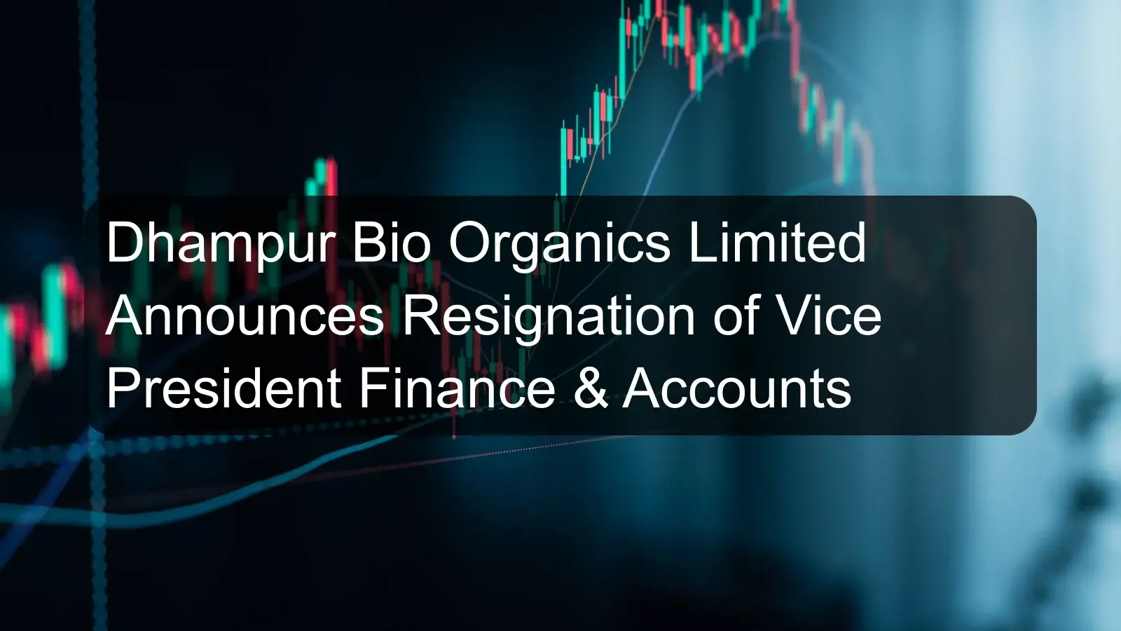 Dhampur Bio Organics Limited Announces Resignation of Vice President Finance & Accounts