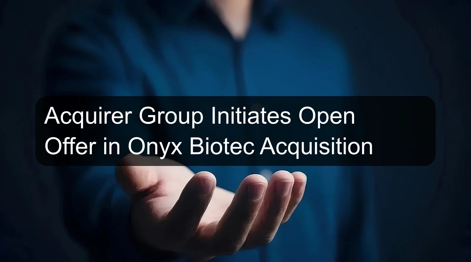Acquirer Group Initiates Open Offer in Onyx Biotec Acquisition Acquirer Group Initiates Open Offer in Onyx Biotec Acquisition
