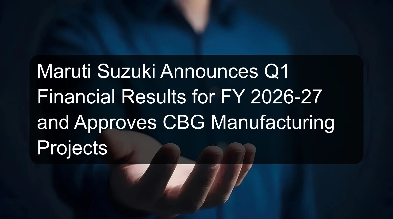 Maruti Suzuki Announces Q1 Financial Results for FY 2026-27 and Approves CBG Manufacturing Projects