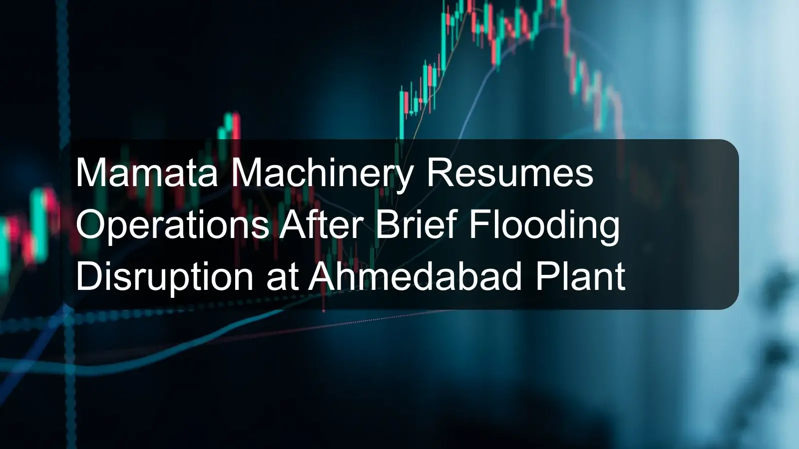 Mamata Machinery Resumes Operations After Brief Flooding Disruption at Ahmedabad Plant