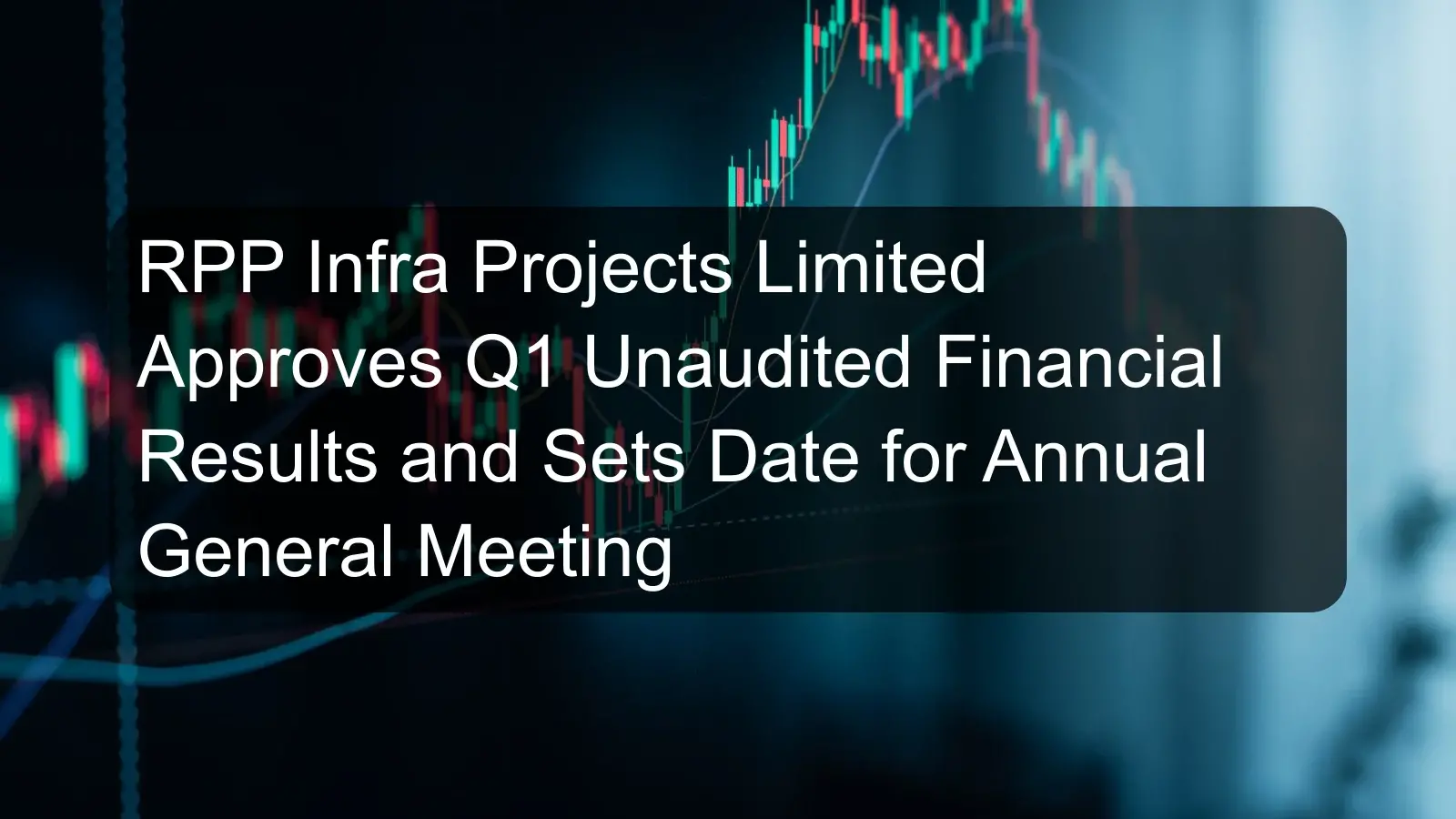 RPP Infra Projects Limited Approves Q1 Unaudited Financial Results and Sets Date for Annual General Meeting RPP Infra Projects Limited Approves Q1 Unaudited Financial Results and Sets Date for Annual General Meeting