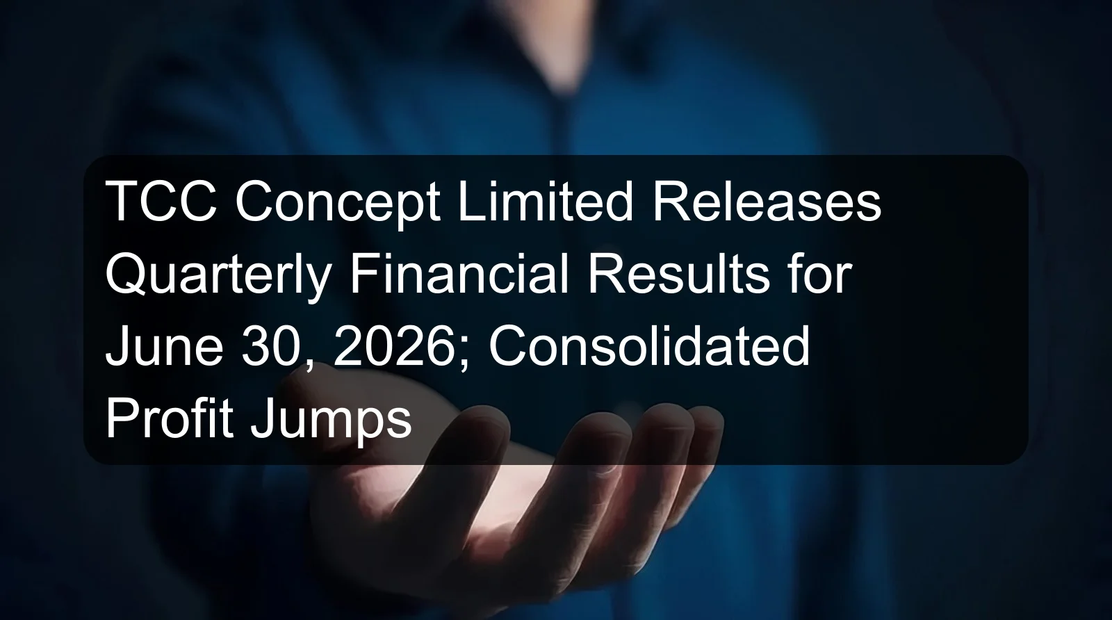 TCC Concept Limited Releases Quarterly Financial Results for June 30, 2026; Consolidated Profit Jumps TCC Concept Limited Releases Quarterly Financial Results for June 30, 2026; Consolidated Profit Jumps