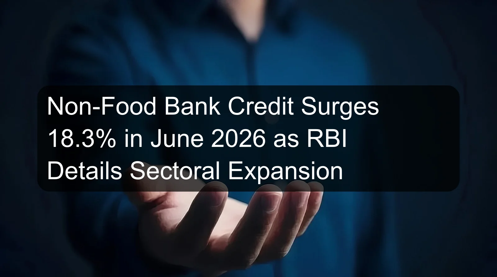 Non-Food Bank Credit Surges 18.3% in June 2026 as RBI Details Sectoral Expansion Non-Food Bank Credit Surges 18.3% in June 2026 as RBI Details Sectoral Expansion
