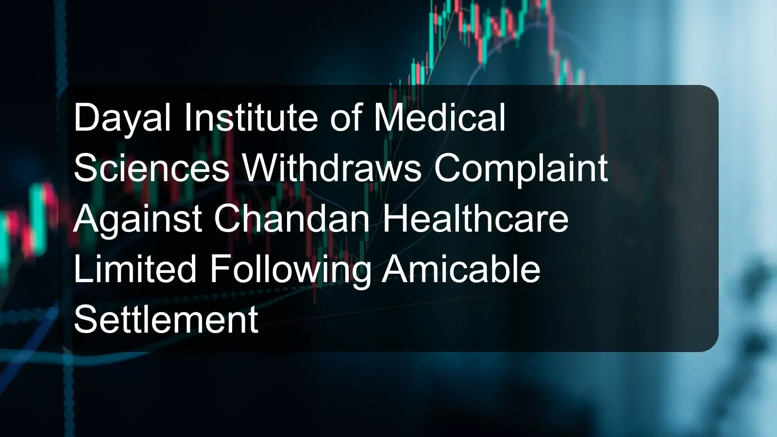 Dayal Institute of Medical Sciences Withdraws Complaint Against Chandan Healthcare Limited Following Amicable Settlement Dayal Institute of Medical Sciences Withdraws Complaint Against Chandan Healthcare Limited Following Amicable Settlement