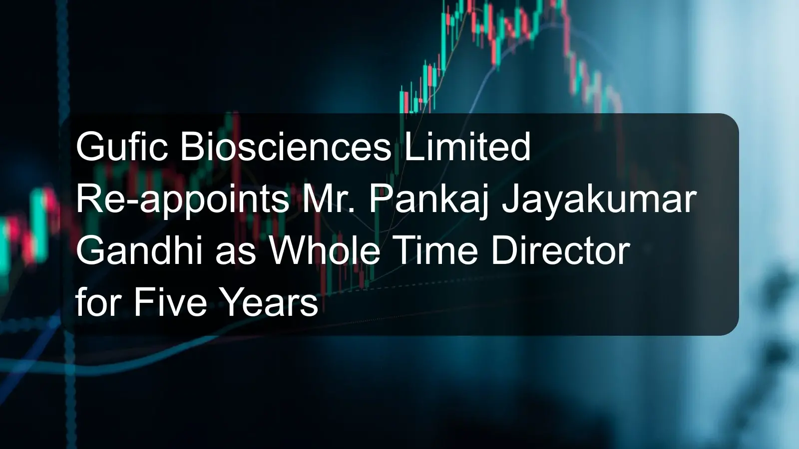 Gufic Biosciences Limited Re-appoints Mr. Pankaj Jayakumar Gandhi as Whole Time Director for Five Years