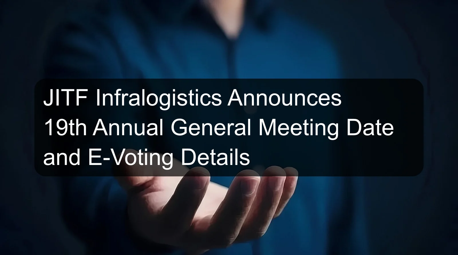 JITF Infralogistics Announces 19th Annual General Meeting Date and E-Voting Details JITF Infralogistics Announces 19th Annual General Meeting Date and E-Voting Details