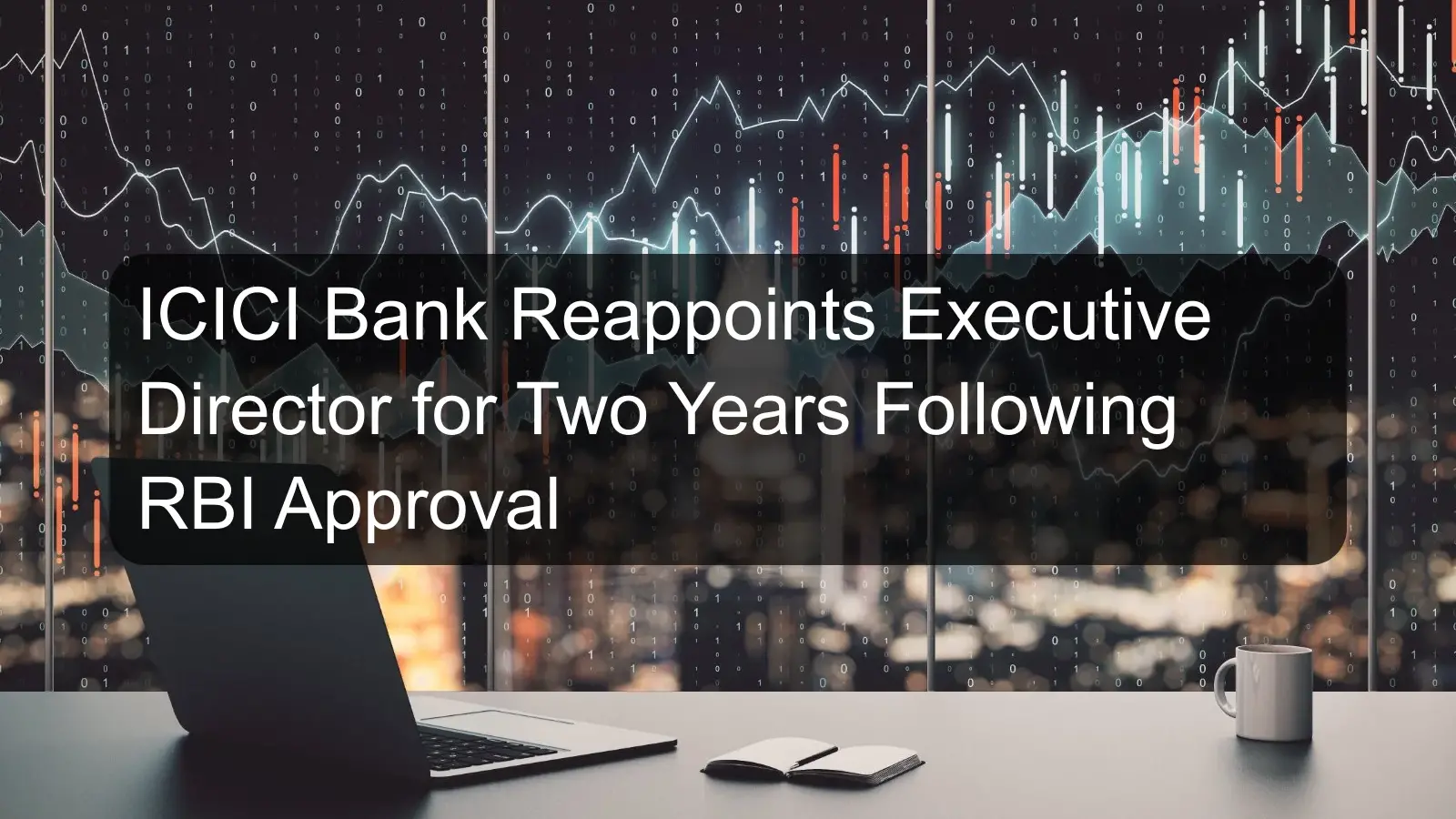 ICICI Bank Reappoints Executive Director for Two Years Following RBI Approval