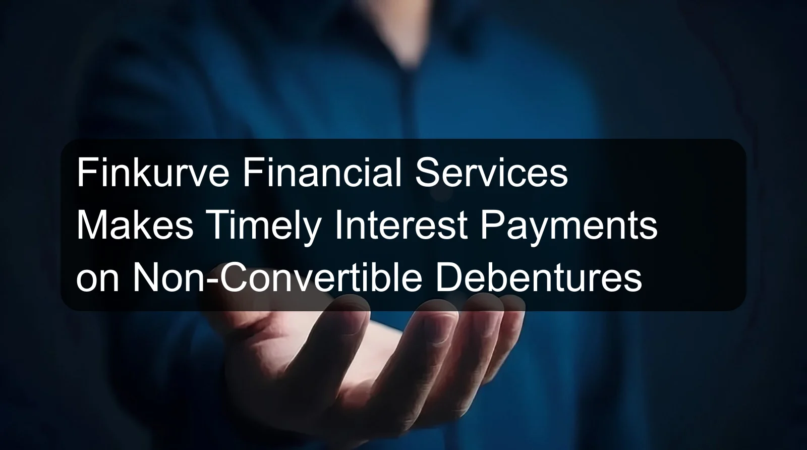 Finkurve Financial Services Makes Timely Interest Payments on Non-Convertible Debentures Finkurve Financial Services Makes Timely Interest Payments on Non-Convertible Debentures