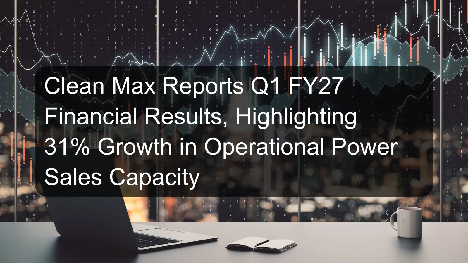 Clean Max Reports Q1 FY27 Financial Results, Highlighting 31% Growth in Operational Power Sales Capacity Clean Max Reports Q1 FY27 Financial Results, Highlighting 31% Growth in Operational Power Sales Capacity