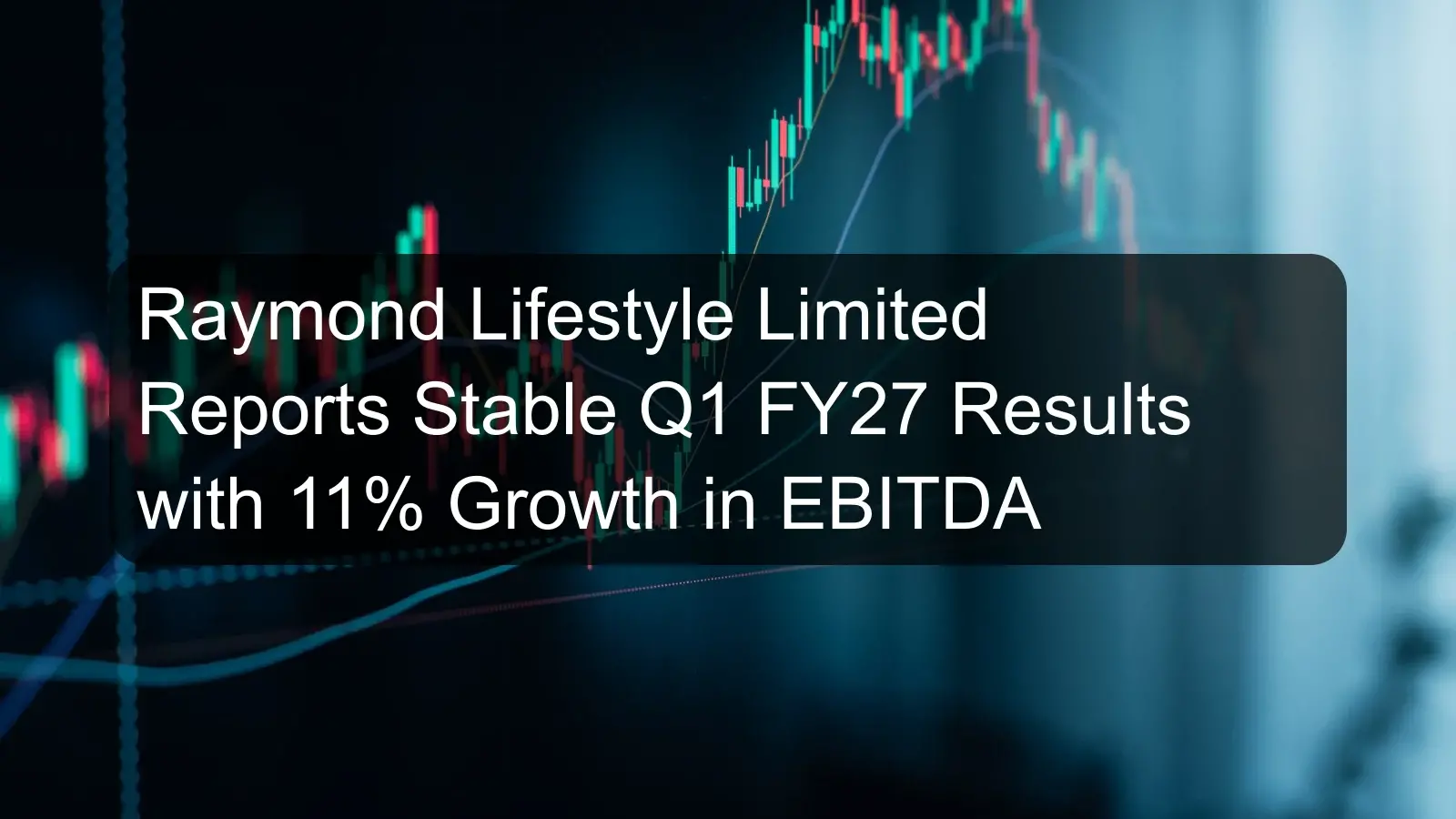 Raymond Lifestyle Limited Reports Stable Q1 FY27 Results with 11% Growth in EBITDA Raymond Lifestyle Limited Reports Stable Q1 FY27 Results with 11% Growth in EBITDA