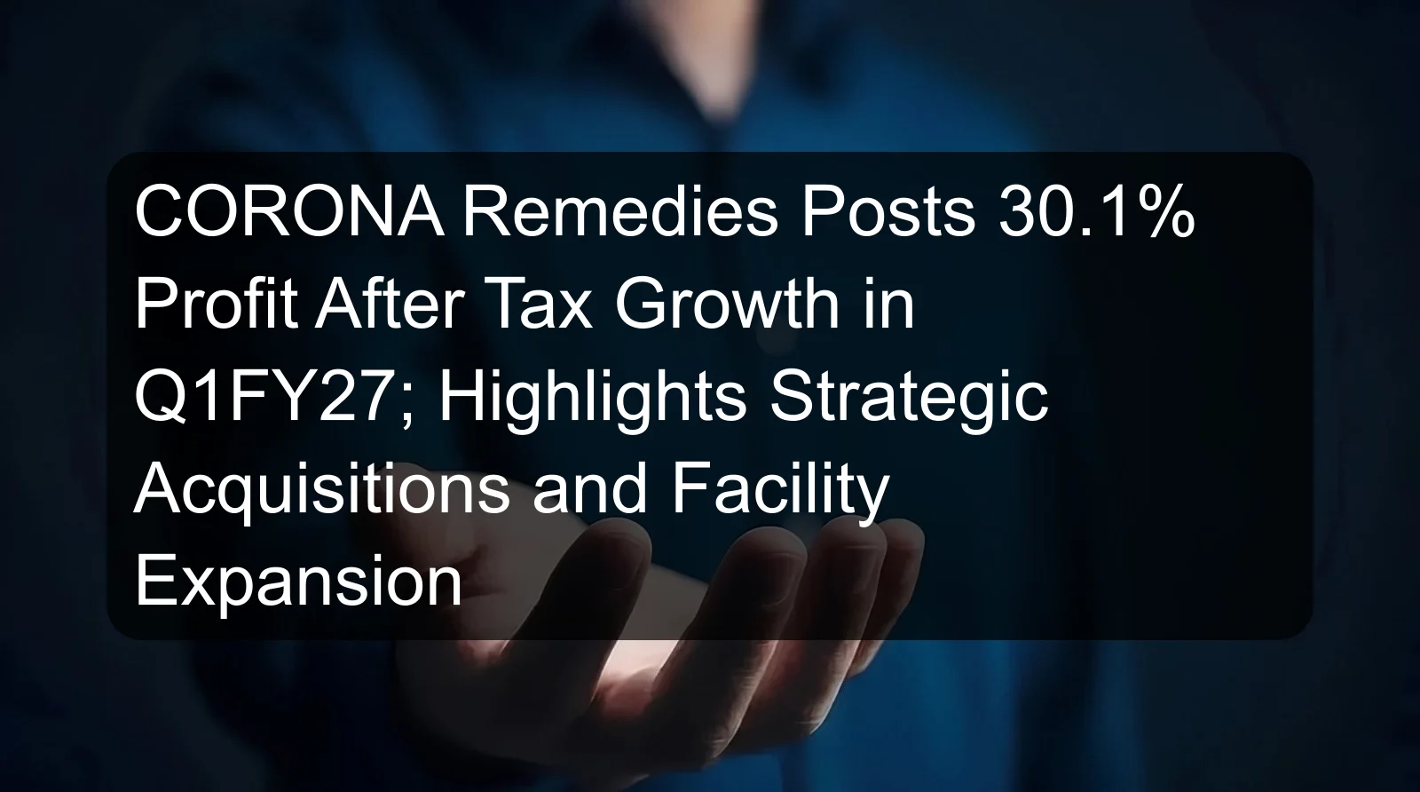 CORONA Remedies Posts 30.1% Profit After Tax Growth in Q1FY27; Highlights Strategic Acquisitions and Facility Expansion CORONA Remedies Posts 30.1% Profit After Tax Growth in Q1FY27; Highlights Strategic Acquisitions and Facility Expansion