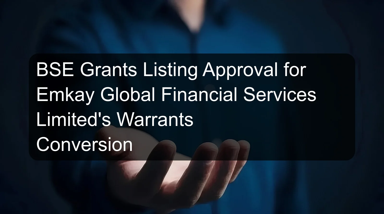 BSE Grants Listing Approval for Emkay Global Financial Services Limited's Warrants Conversion