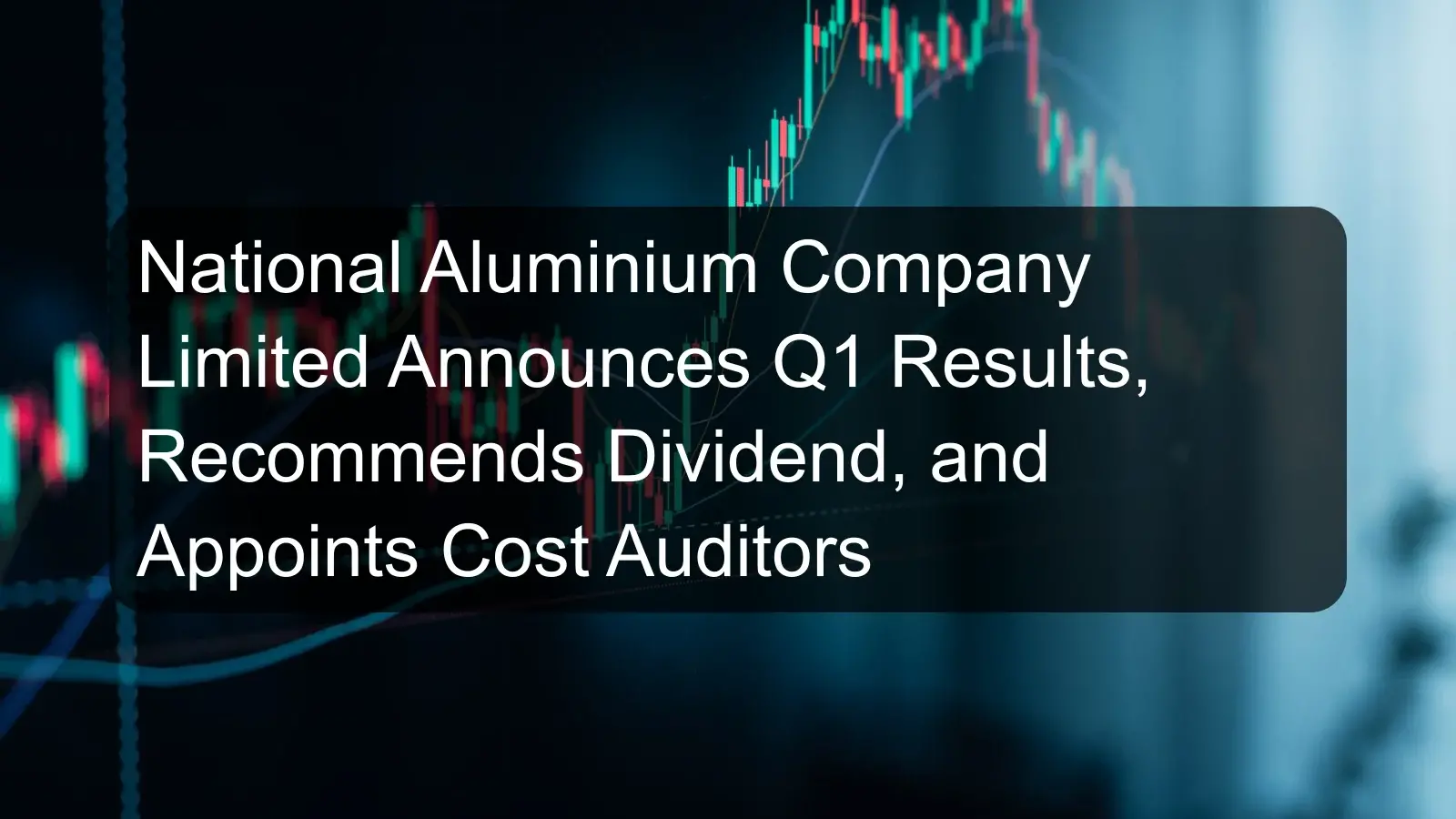 National Aluminium Company Limited Announces Q1 Results, Recommends Dividend, and Appoints Cost Auditors National Aluminium Company Limited Announces Q1 Results, Recommends Dividend, and Appoints Cost Auditors
